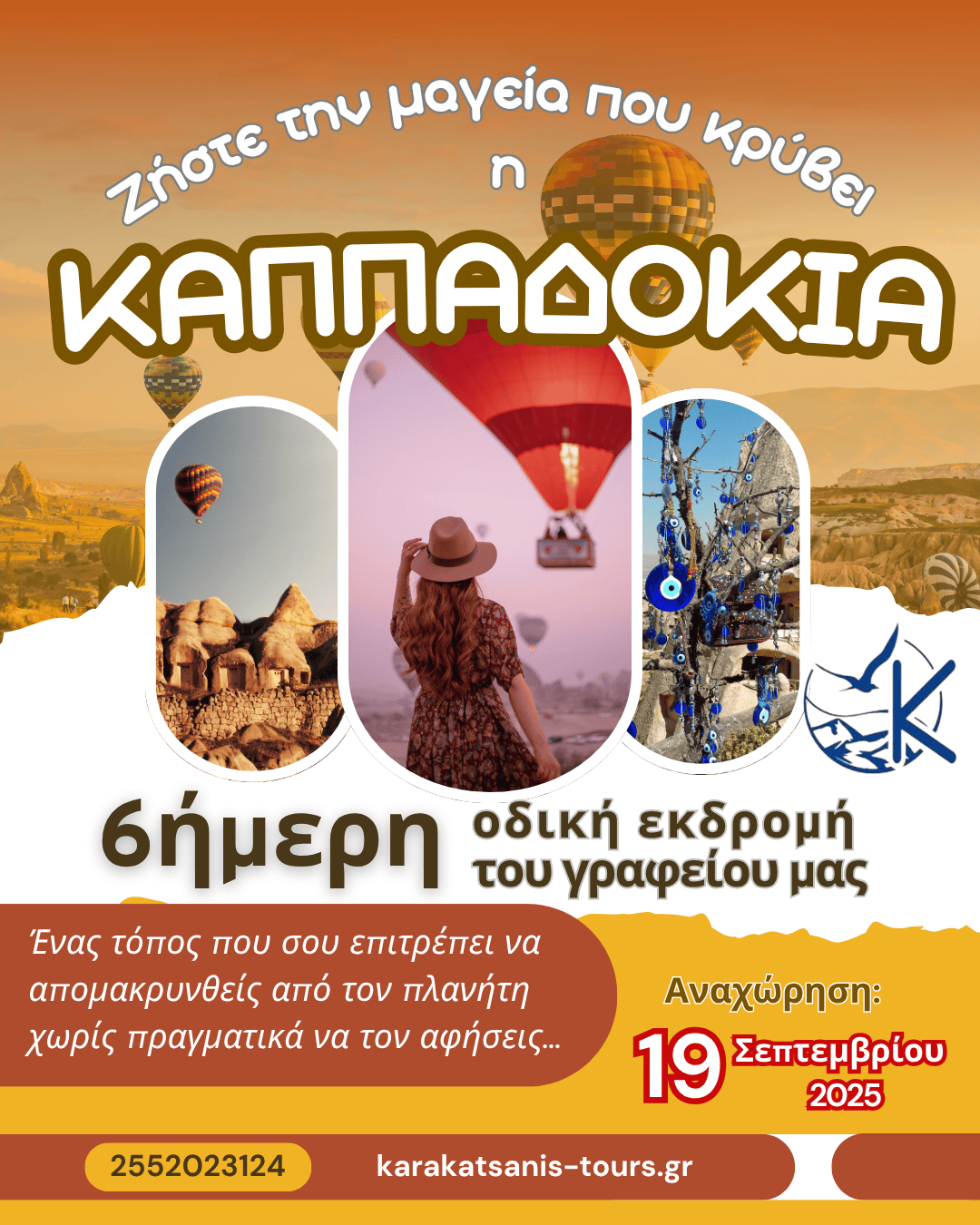 6ήμερη Οδική εκδρομή στην Καππαδοκία! Αναχώρηση 19 Σεπτεμβρίου Ένας τόπος σμιλευμένος από τη φύση και την ανθρώπινη ιστορία, με τοπία αξεπέραστα και εικόνες του χθες που παραμένουν ζωντανές για πάντα!!